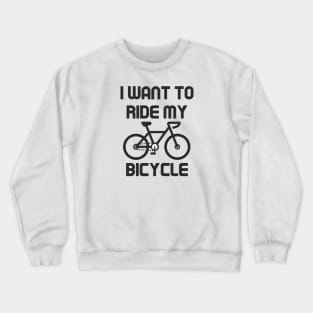 I want to ride my bicycle Crewneck Sweatshirt